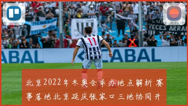 北京2022年冬奥会举办地点解析 赛事落地北京延庆张家口三地协同开展