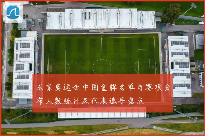 东京奥运会中国金牌名单与赛项分布人数统计及代表选手盘点
