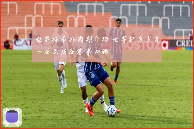 世界杯举办周期介绍 世界杯多少年一届及历届赛事回顾