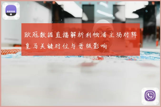 欧冠数据直播解析利物浦主场对阵皇马关键对位与晋级影响