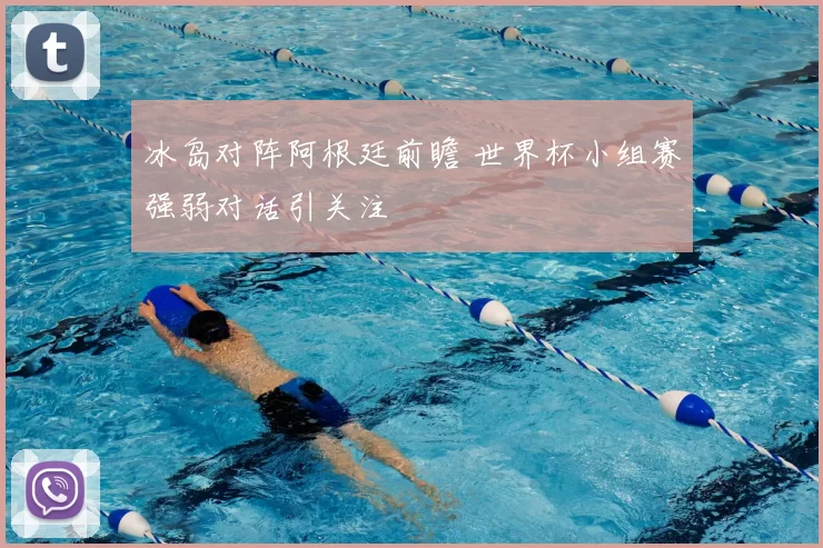 冰岛对阵阿根廷前瞻 世界杯小组赛强弱对话引关注